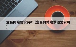 嵊州宜昌网站建设ppt（宜昌网站建设运营公司）